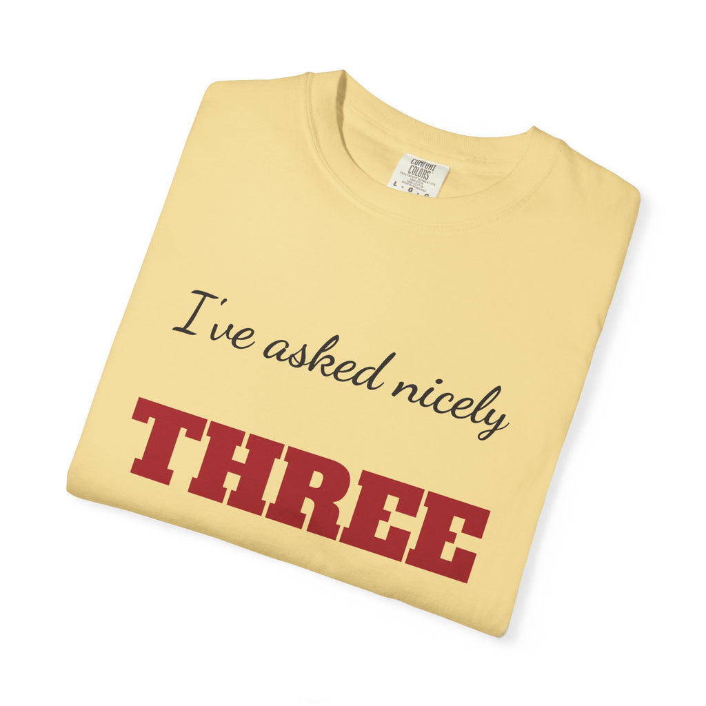I've Asked Nicely Three Times Funny Teacher Shirt, Teacher Humor Comfort Colors Tee, Teacher Appreciation Gift