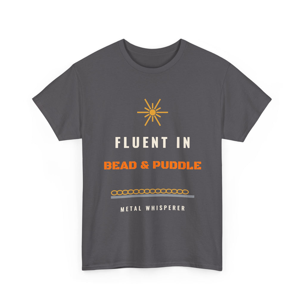 Fluent in Bead and Puddle Funny Welder Shirt, Welding Humor Tee, Metal Whisperer Gift for Welder Dad