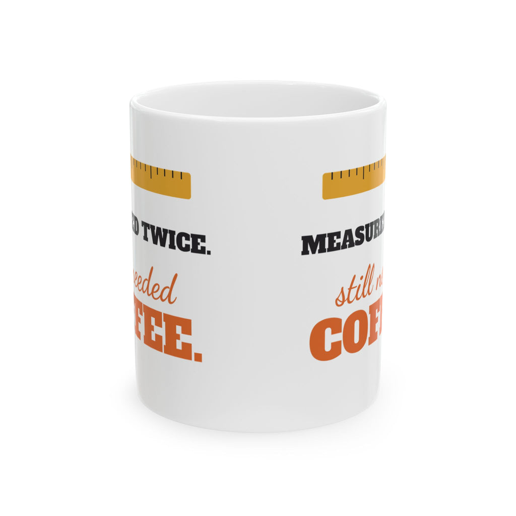 Measured Twice Still Needed Coffee Funny Mug, Carpenter Engineer Woodworker Coffee Cup, Gift for Dad or Builder