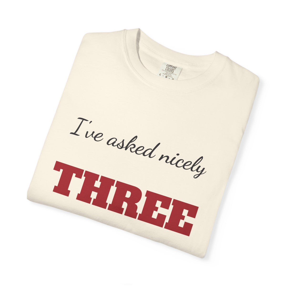 I've Asked Nicely Three Times Funny Teacher Shirt, Teacher Humor Comfort Colors Tee, Teacher Appreciation Gift