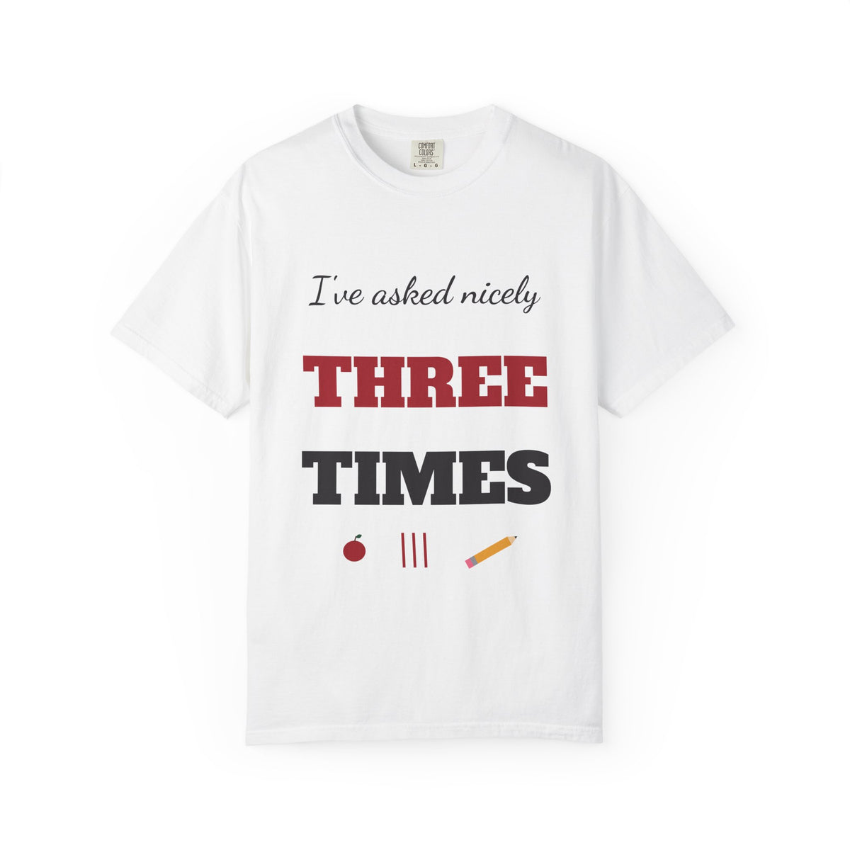 I've Asked Nicely Three Times Funny Teacher Shirt, Teacher Humor Comfort Colors Tee, Teacher Appreciation Gift