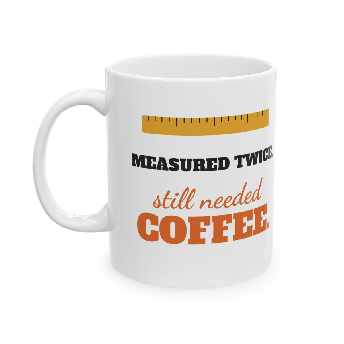 Measured Twice Still Needed Coffee Funny Mug, Carpenter Engineer Woodworker Coffee Cup, Gift for Dad or Builder