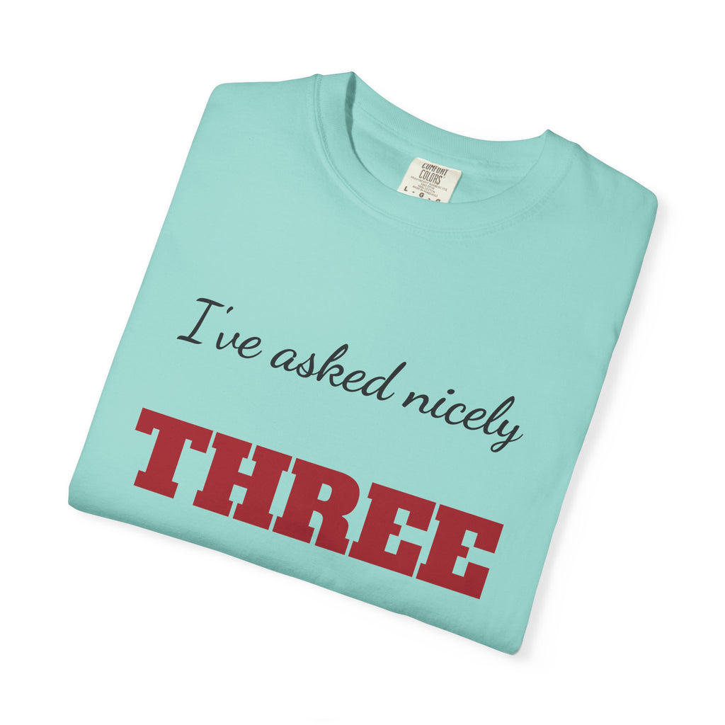I've Asked Nicely Three Times Funny Teacher Shirt, Teacher Humor Comfort Colors Tee, Teacher Appreciation Gift