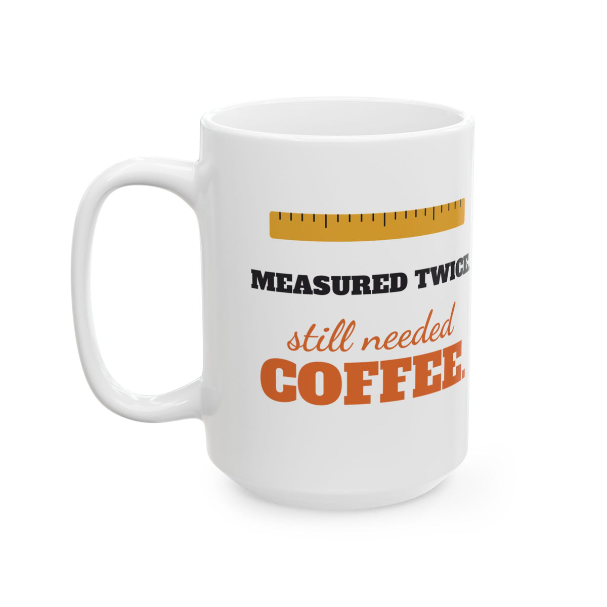 Measured Twice Still Needed Coffee Funny Mug, Carpenter Engineer Woodworker Coffee Cup, Gift for Dad or Builder