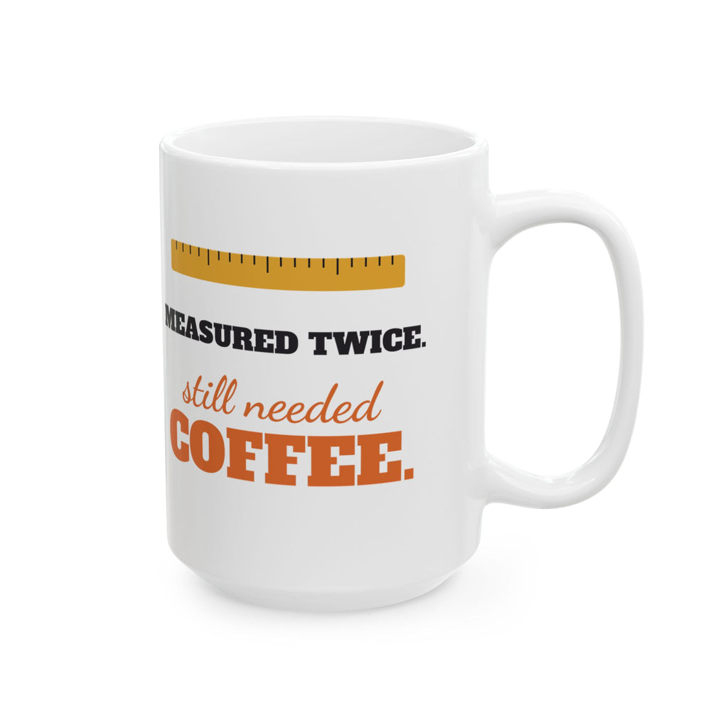 Measured Twice Still Needed Coffee Funny Mug, Carpenter Engineer Woodworker Coffee Cup, Gift for Dad or Builder