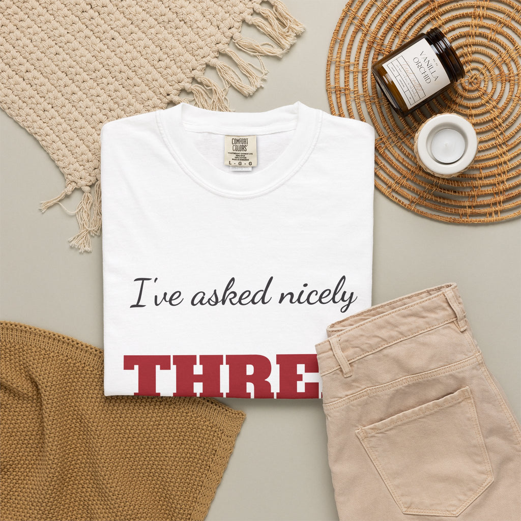 I've Asked Nicely Three Times Funny Teacher Shirt, Teacher Humor Comfort Colors Tee, Teacher Appreciation Gift