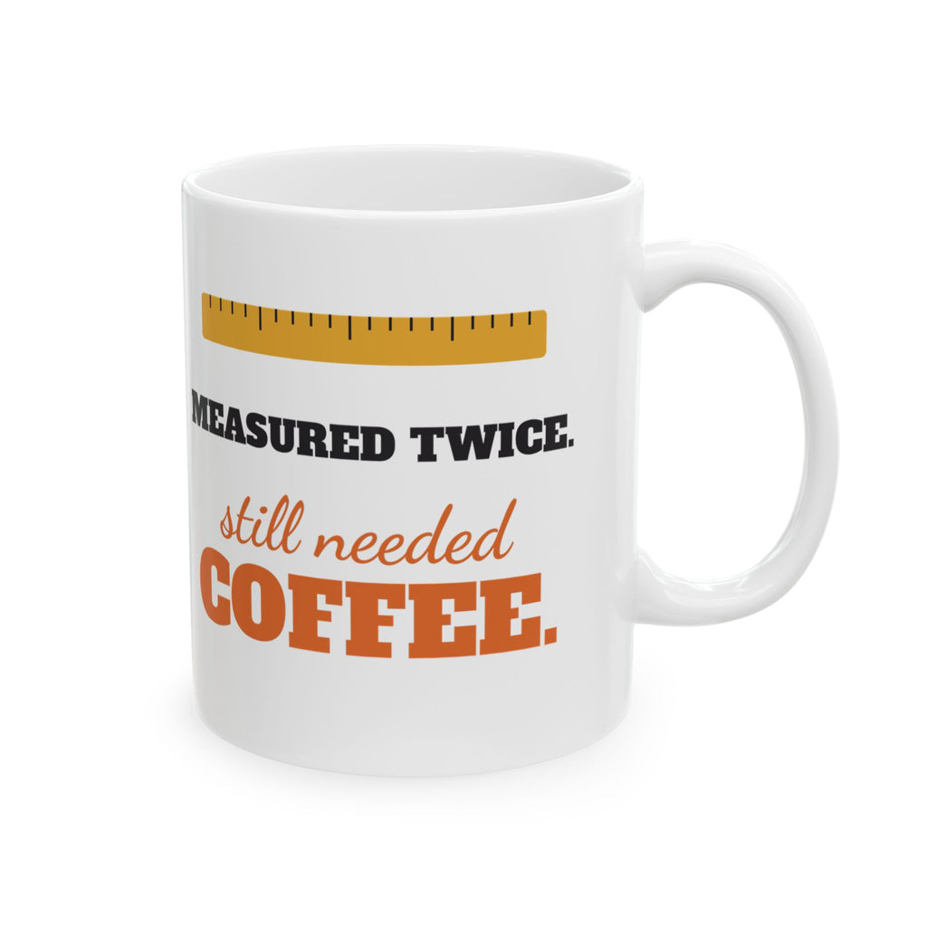 Measured Twice Still Needed Coffee Funny Mug, Carpenter Engineer Woodworker Coffee Cup, Gift for Dad or Builder