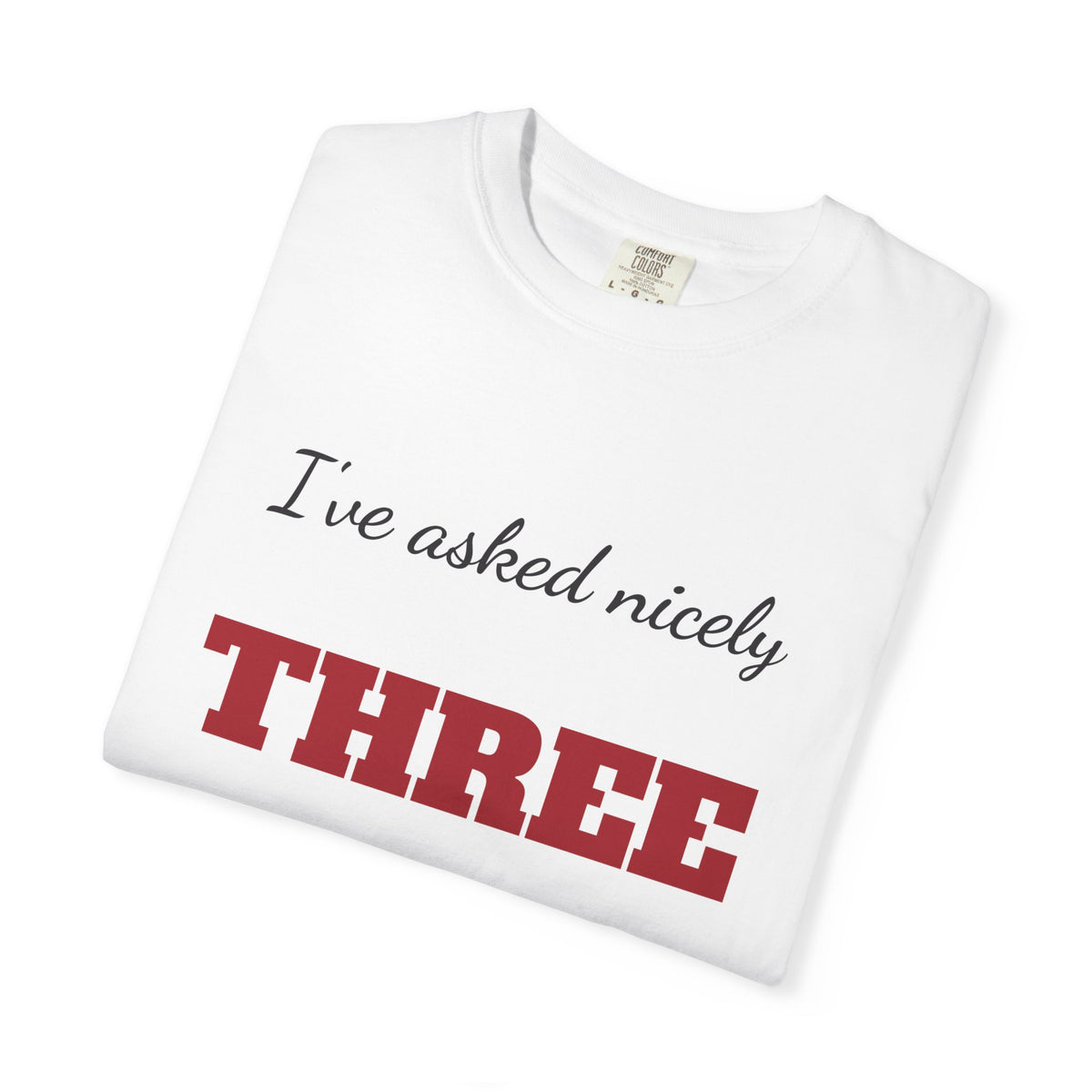 I've Asked Nicely Three Times Funny Teacher Shirt, Teacher Humor Comfort Colors Tee, Teacher Appreciation Gift